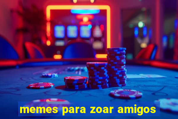 memes para zoar amigos